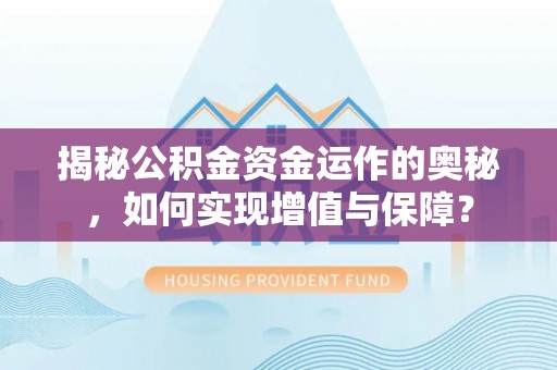 平塘揭秘公积金资金运作的奥秘，如何实现增值与保障？