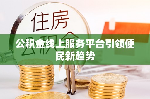平塘公积金线上服务平台引领便民新趋势