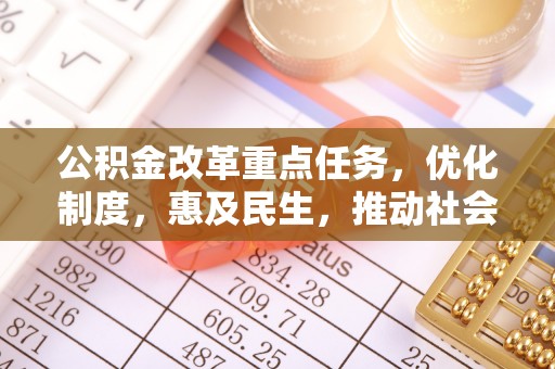 平塘公积金改革重点任务，优化制度，惠及民生，推动社会公平发展