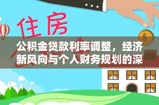 平塘公积金贷款利率调整，经济新风向与个人财务规划的深远影响