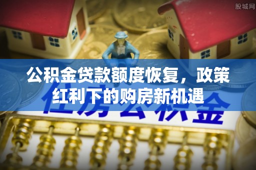 平塘公积金贷款额度恢复，政策红利下的购房新机遇