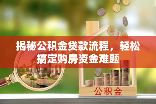 平塘揭秘公积金贷款流程，轻松搞定购房资金难题