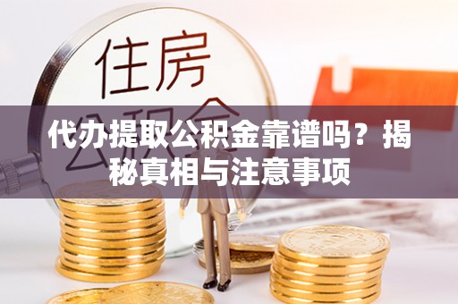 平塘代办提取公积金靠谱吗？揭秘真相与注意事项