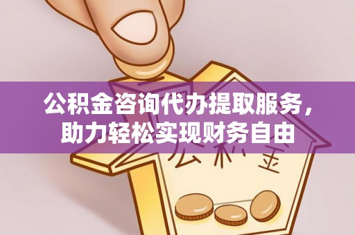 平塘公积金咨询代办提取服务，助力轻松实现财务自由