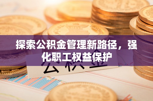 平塘探索公积金管理新路径，强化职工权益保护