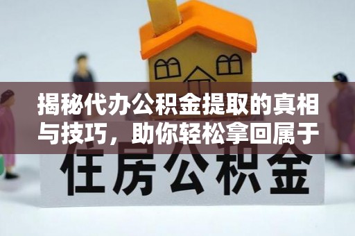 平塘揭秘代办公积金提取的真相与技巧，助你轻松拿回属于你的钱