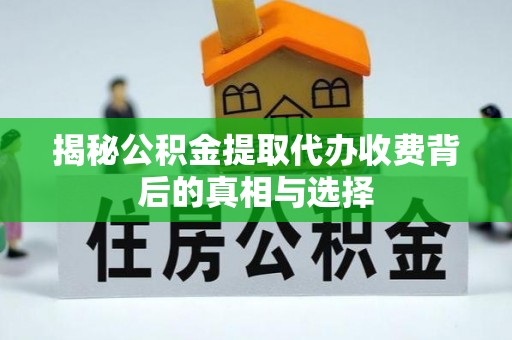 平塘揭秘公积金提取代办收费背后的真相与选择