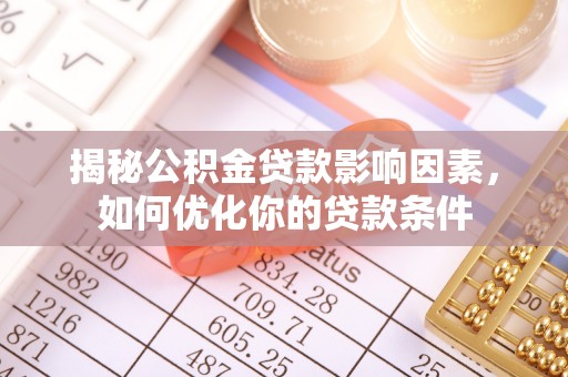 平塘揭秘公积金贷款影响因素，如何优化你的贷款条件