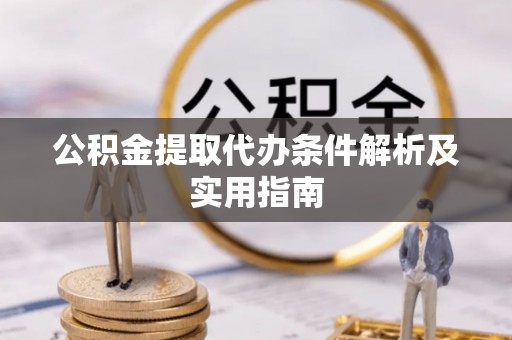 平塘公积金提取代办条件解析及实用指南