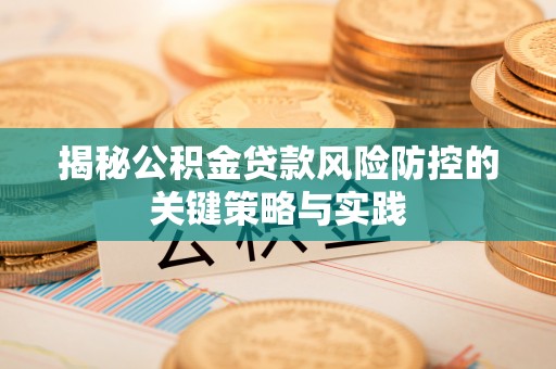 平塘揭秘公积金贷款风险防控的关键策略与实践