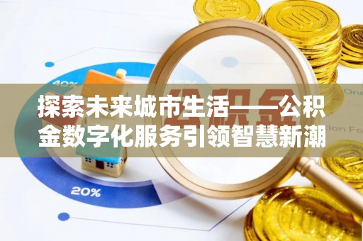 平塘探索未来城市生活——公积金数字化服务引领智慧新潮流