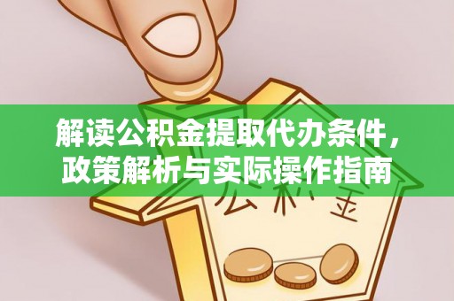 平塘解读公积金提取代办条件，政策解析与实际操作指南