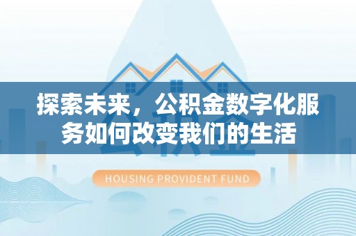 平塘探索未来，公积金数字化服务如何改变我们的生活