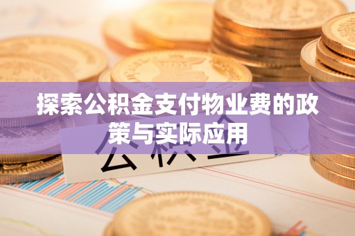平塘探索公积金支付物业费的政策与实际应用