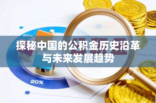 平塘探秘中国的公积金历史沿革与未来发展趋势