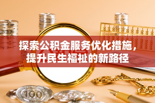 平塘探索公积金服务优化措施，提升民生福祉的新路径
