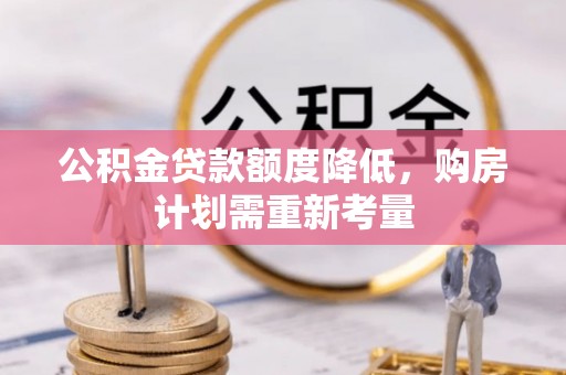 平塘公积金贷款额度降低，购房计划需重新考量