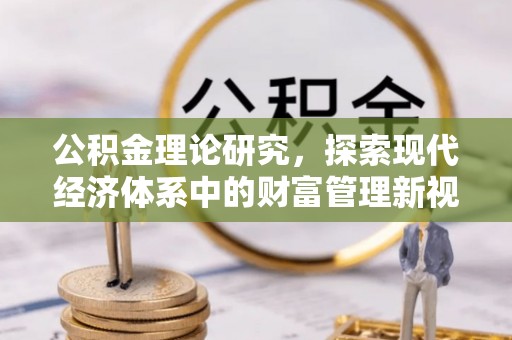 平塘公积金理论研究，探索现代经济体系中的财富管理新视角
