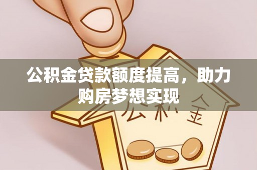 平塘公积金贷款额度提高，助力购房梦想实现