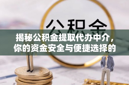 平塘揭秘公积金提取代办中介，你的资金安全与便捷选择的平衡点