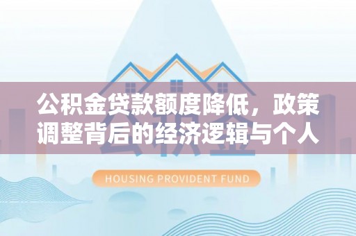 平塘公积金贷款额度降低，政策调整背后的经济逻辑与个人应对策略