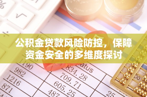 平塘公积金贷款风险防控，保障资金安全的多维度探讨