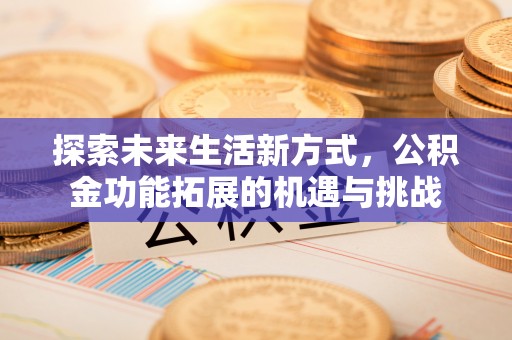 平塘探索未来生活新方式，公积金功能拓展的机遇与挑战