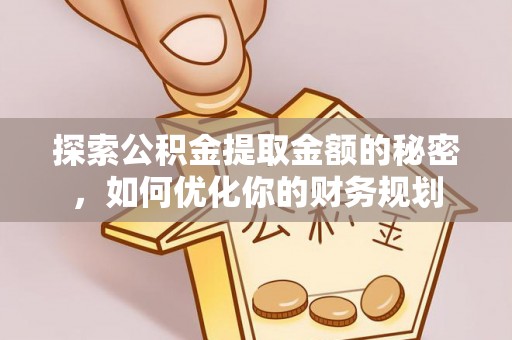 平塘探索公积金提取金额的秘密，如何优化你的财务规划