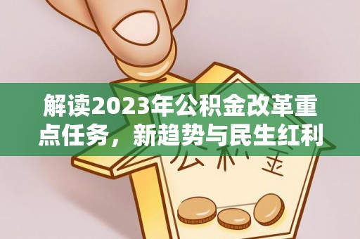 平塘解读2023年公积金改革重点任务，新趋势与民生红利