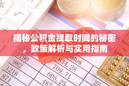 平塘揭秘公积金提取时间的秘密，政策解析与实用指南