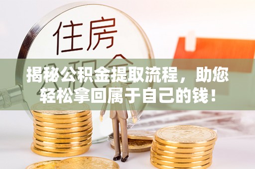 平塘揭秘公积金提取流程，助您轻松拿回属于自己的钱！