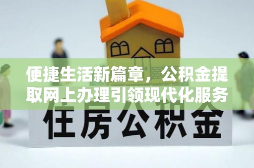 平塘便捷生活新篇章，公积金提取网上办理引领现代化服务