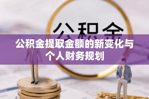 平塘公积金提取金额的新变化与个人财务规划