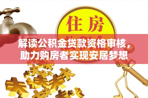 平塘解读公积金贷款资格审核，助力购房者实现安居梦想