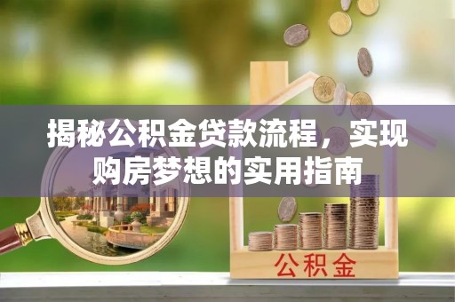 平塘揭秘公积金贷款流程，实现购房梦想的实用指南