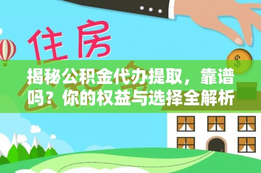 平塘揭秘公积金代办提取，靠谱吗？你的权益与选择全解析