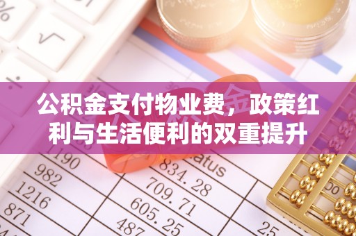 平塘公积金支付物业费，政策红利与生活便利的双重提升