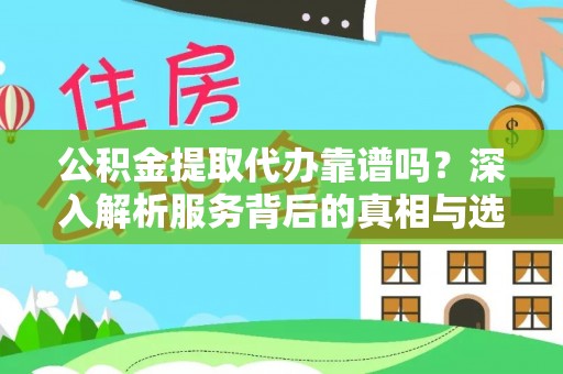 平塘公积金提取代办靠谱吗？深入解析服务背后的真相与选择指南