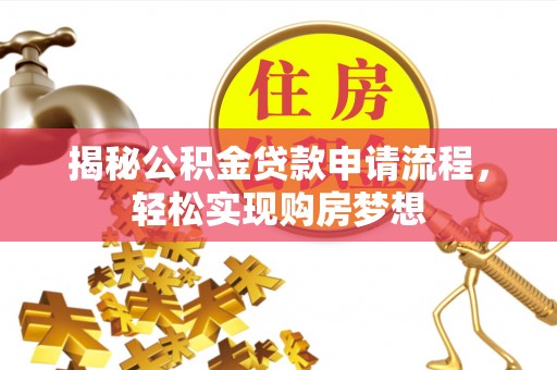 平塘揭秘公积金贷款申请流程，轻松实现购房梦想