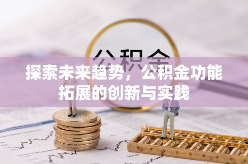 平塘探索未来趋势，公积金功能拓展的创新与实践