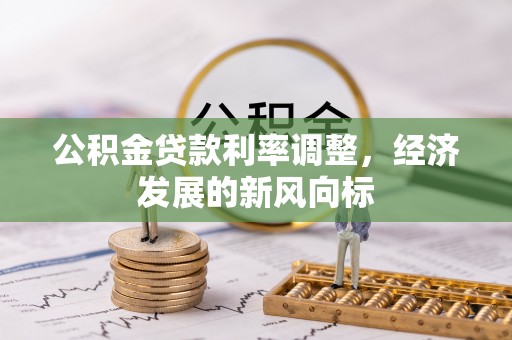 平塘公积金贷款利率调整，经济发展的新风向标