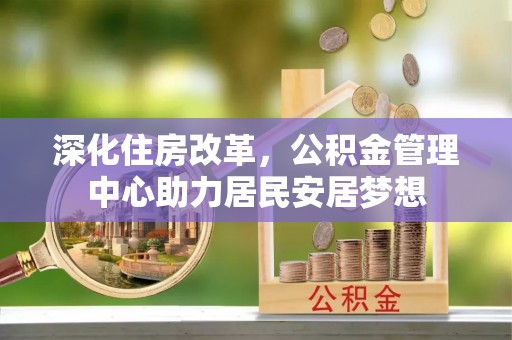 平塘深化住房改革，公积金管理中心助力居民安居梦想
