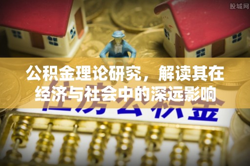 平塘公积金理论研究，解读其在经济与社会中的深远影响