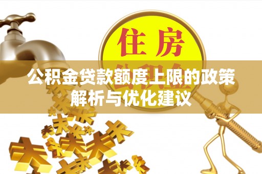 平塘公积金贷款额度上限的政策解析与优化建议