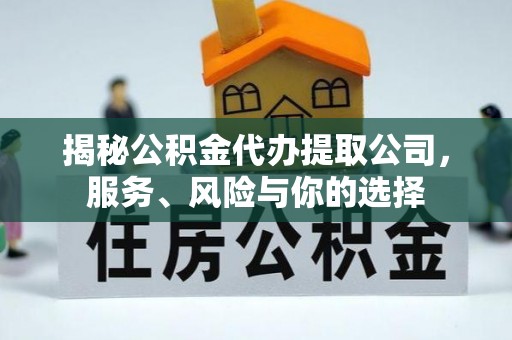平塘揭秘公积金代办提取公司，服务、风险与你的选择