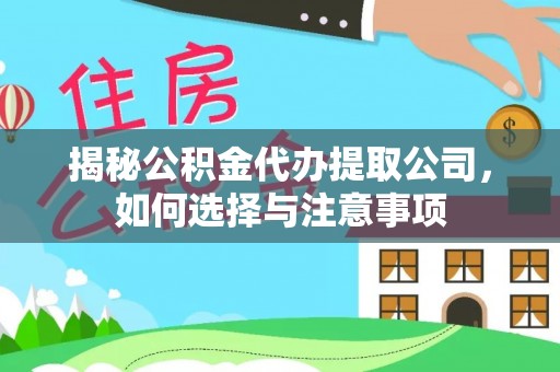 平塘揭秘公积金代办提取公司，如何选择与注意事项