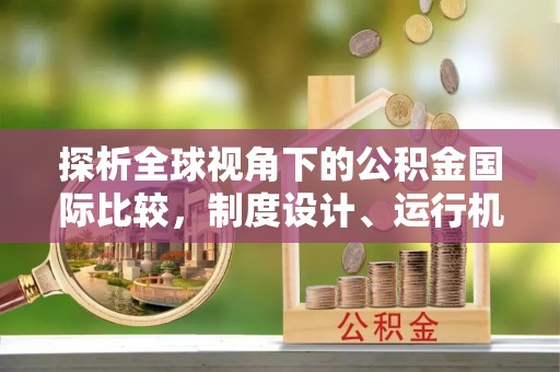平塘探析全球视角下的公积金国际比较，制度设计、运行机制与未来趋势