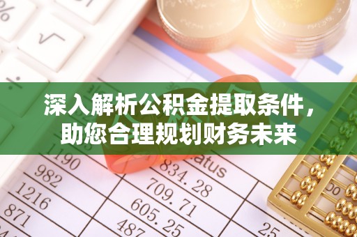 平塘深入解析公积金提取条件，助您合理规划财务未来
