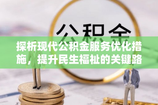 平塘探析现代公积金服务优化措施，提升民生福祉的关键路径