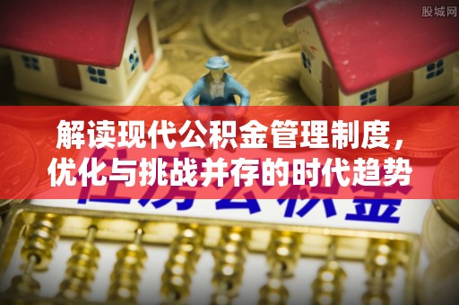 平塘解读现代公积金管理制度，优化与挑战并存的时代趋势